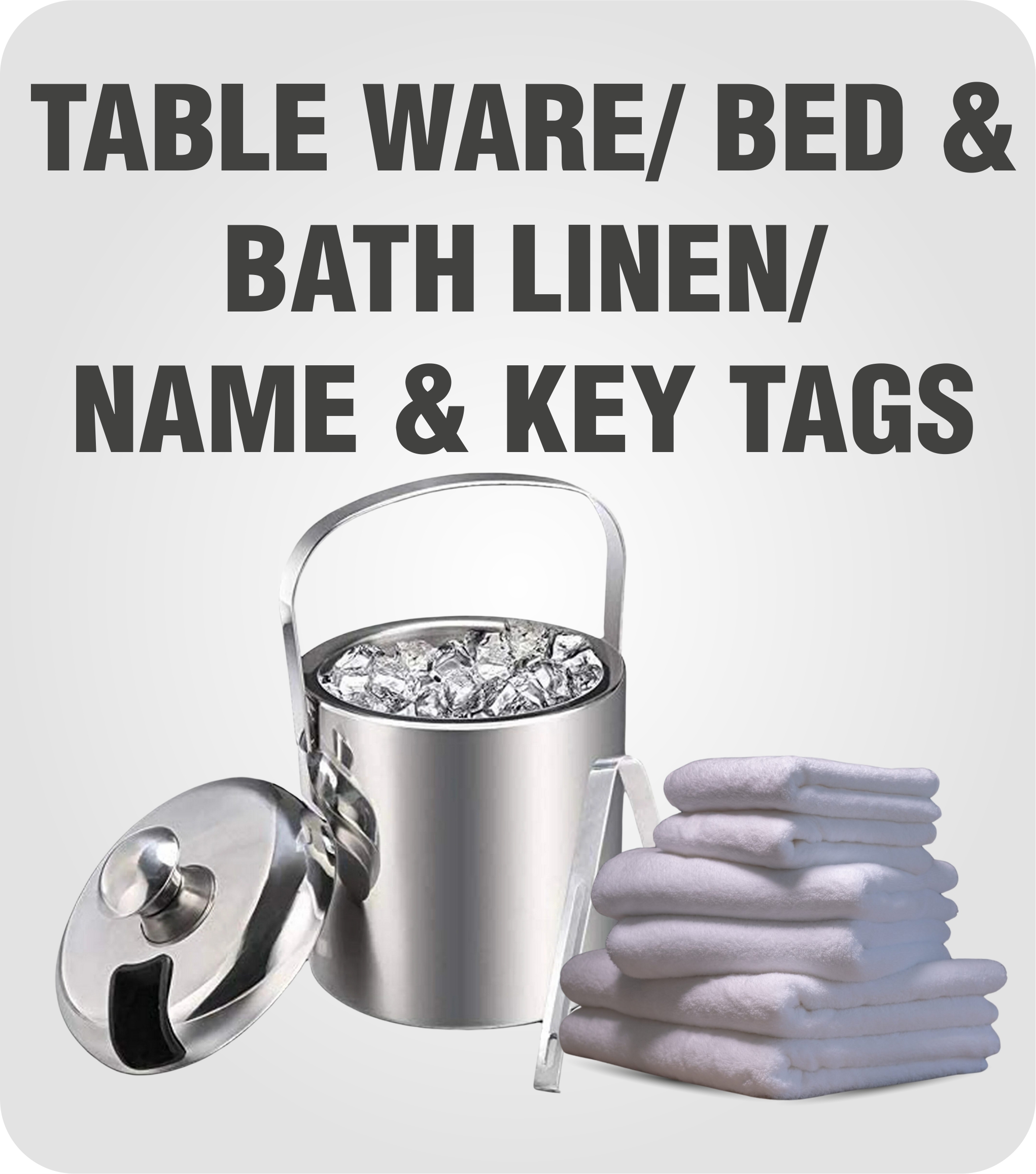TABLE WARE/ BED & BATH LINEN/NAME & KEY TAGS